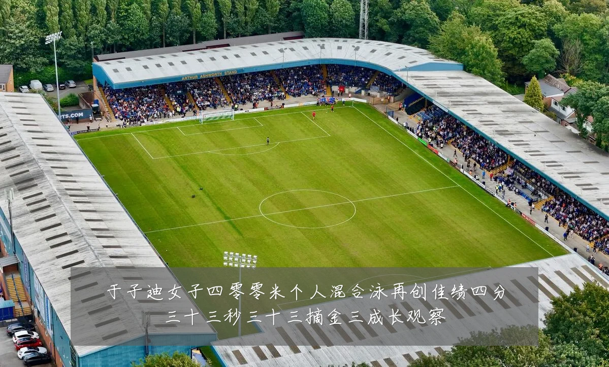 于子迪女子四零零米个人混合泳再创佳绩四分三十三秒三十三摘金三成长观察